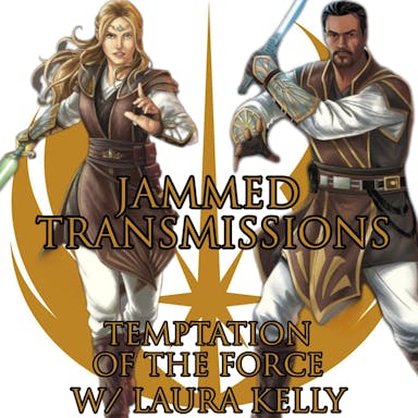 Jammed Transcriptions Ch XVII - Temptation of the Force w/Laura Kelly