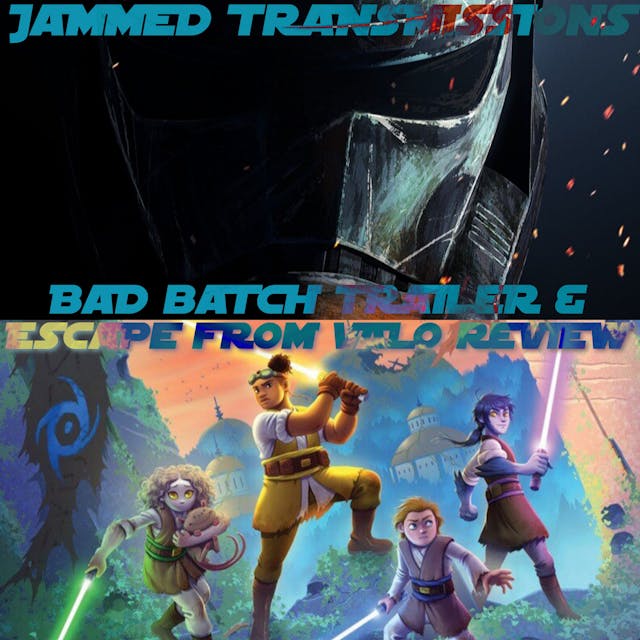 Jammed Transcriptions Ch XII - Bad Batch Trailer & Escape From Valo Review 